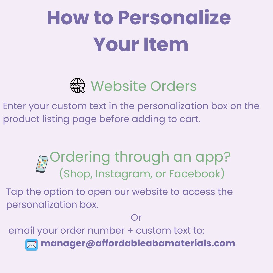 Graphic explaining how to personalize a customizable item. Website orders include a personalization box on the product listing page before adding to cart. Orders placed through apps such as Shop, Instagram, or Facebook should open the website to access the personalization box or email the order number and custom text to the seller.